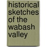 Historical Sketches Of The Wabash Valley by John Wesley Whicker