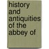 History And Antiquities Of The Abbey Of