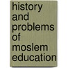 History And Problems Of Moslem Education door M. Azizul Huque