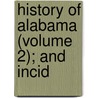 History Of Alabama (Volume 2); And Incid door Anonymous Anonymous