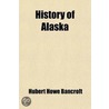 History Of Alaska (Volume 33); 1730-1885 door Hubert Howe Bancroft