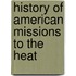 History Of American Missions To The Heat