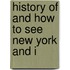 History Of And How To See New York And I