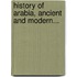 History Of Arabia, Ancient And Modern...