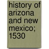 History Of Arizona And New Mexico; 1530 door Hubert Howe Bancroft