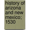 History Of Arizona And New Mexico; 1530 by Hubert Howe Bancroft