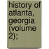 History Of Atlanta, Georgia (Volume 2);