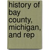 History Of Bay County, Michigan, And Rep door Augustus H. Gansser