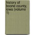 History Of Boone County, Iowa (Volume 1)