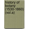 History Of Botany (1530-1860) (Vol.A) by Julius Sachs