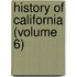 History Of California (Volume 6)