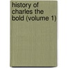 History Of Charles The Bold (Volume 1) by John Foster Kirk