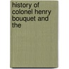 History Of Colonel Henry Bouquet And The by Mary Carson Darlington