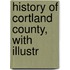 History Of Cortland County, With Illustr