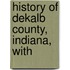 History Of Dekalb County, Indiana, With