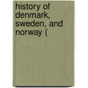 History Of Denmark, Sweden, And Norway ( door Dunham