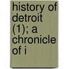 History Of Detroit (1); A Chronicle Of I by Paul Leake