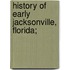 History Of Early Jacksonville, Florida;