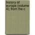 History Of Europe (Volume 4); From The C