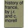 History Of France, By J.R. And C. Morell door John Reynell Morell
