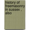 History Of Freemasonry In Sussex , Also door Thomas Francis