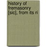 History Of Fremasonry [Sic], From Its Ri door Findel