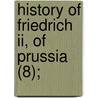 History Of Friedrich Ii, Of Prussia (8); door Thomas Carlyle