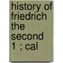 History Of Friedrich The Second  1 ; Cal