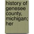 History Of Genesee County, Michigan; Her