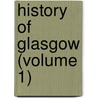 History Of Glasgow (Volume 1) door Robert Renwick