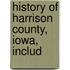 History Of Harrison County, Iowa, Includ