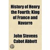 History Of Henry The Fourth; King Of Fra door John Stevens Cabot Abbott