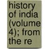 History Of India (Volume 4); From The Re