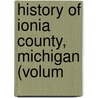 History Of Ionia County, Michigan (Volum door Elam E. Branch
