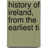 History Of Ireland, From The Earliest Ti door Edward Alfred D'Alton