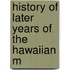 History Of Later Years Of The Hawaiian M