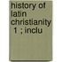 History Of Latin Christianity  1 ; Inclu