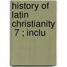 History Of Latin Christianity  7 ; Inclu by Henry Hart Milman