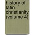 History Of Latin Christianity (Volume 4)