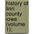 History Of Linn County Iowa (Volume 1);