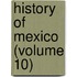 History Of Mexico (Volume 10)