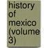 History Of Mexico (Volume 3)