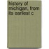 History Of Michigan, From Its Earliest C
