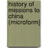 History Of Missions To China (Microform]