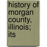 History Of Morgan County, Illinois; Its door General Books