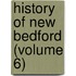 History Of New Bedford (Volume 6)