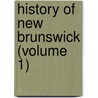 History Of New Brunswick (Volume 1) door James Hannay