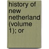 History Of New Netherland (Volume 1); Or by O'Callaghan