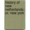 History Of New Netherlands; Or, New York door Edmund Bailey O'Callaghan