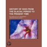 History Of Ohio From The Glacial Period door James Patterson Lawyer